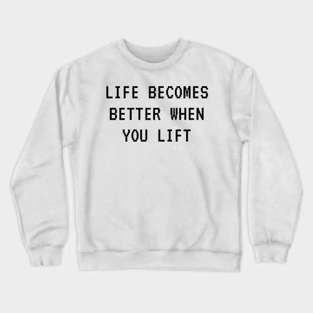 Life becomes better when you lift. Crewneck Sweatshirt by Tee_love_7